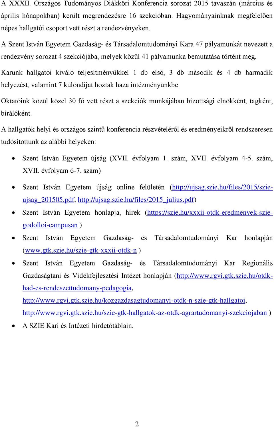 A Szent István Egyetem Gazdaság- és Társadalomtudományi Kara 47 pályamunkát nevezett a rendezvény sorozat 4 szekciójába, melyek közül 41 pályamunka bemutatása történt meg.