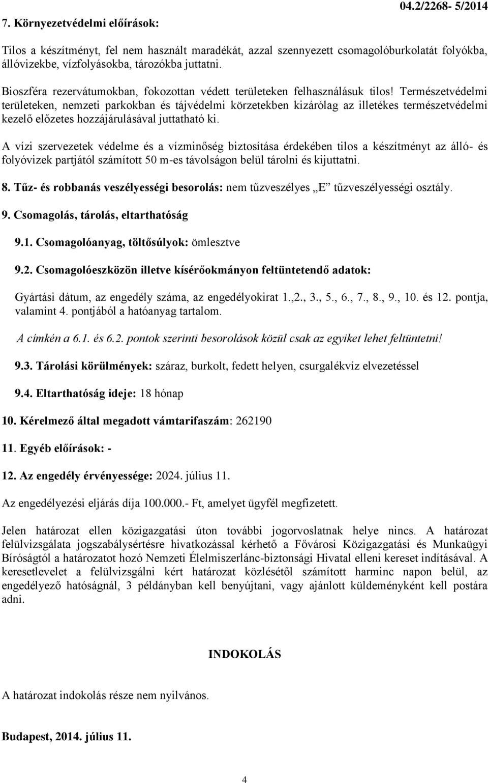 Természetvédelmi területeken, nemzeti parkokban és tájvédelmi körzetekben kizárólag az illetékes természetvédelmi kezelő előzetes hozzájárulásával juttatható ki.