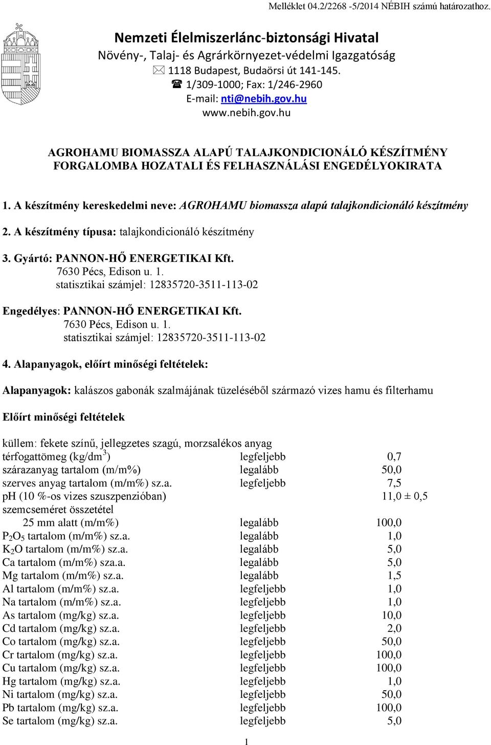 A készítmény kereskedelmi neve: AGROHAMU biomassza alapú talajkondicionáló készítmény 2. A készítmény típusa: talajkondicionáló készítmény 3. Gyártó: PANNON-HŐ ENERGETIKAI Kft. 7630 Pécs, Edison u. 1.