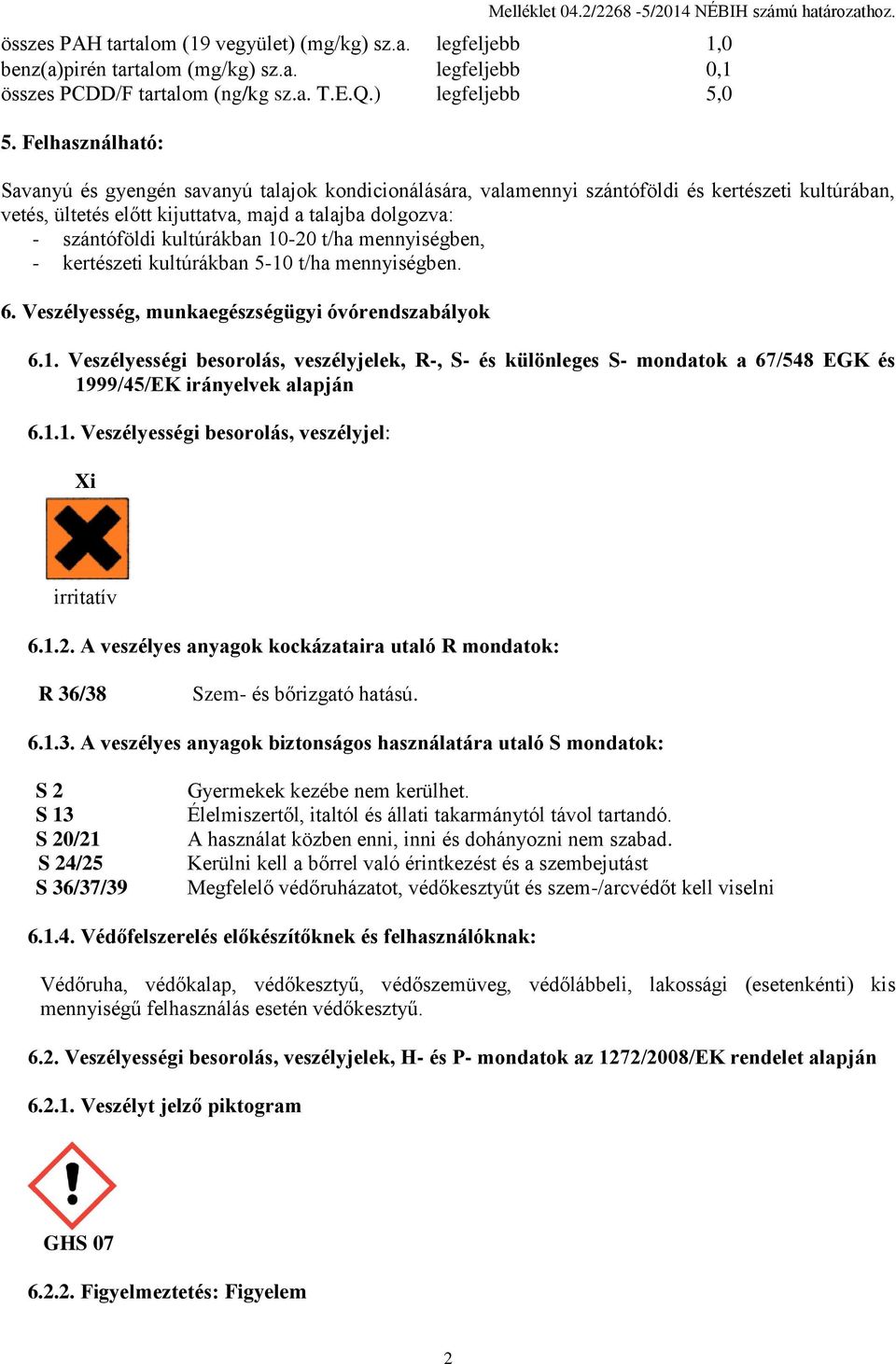 Felhasználható: Savanyú és gyengén savanyú talajok kondicionálására, valamennyi szántóföldi és kertészeti kultúrában, vetés, ültetés előtt kijuttatva, majd a talajba dolgozva: - szántóföldi