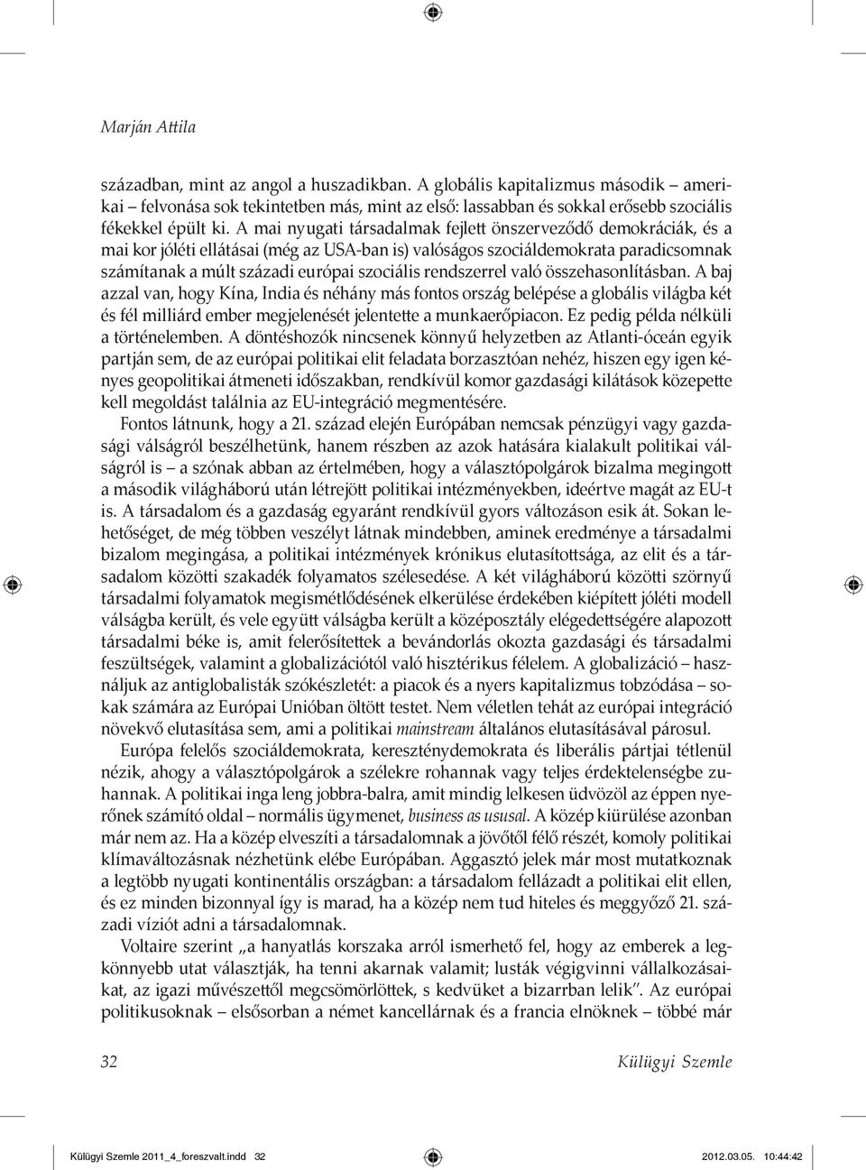 rendszerrel való összehasonlításban. A baj azzal van, hogy Kína, India és néhány más fontos ország belépése a globális világba két és fél milliárd ember megjelenését jelentette a munkaerőpiacon.