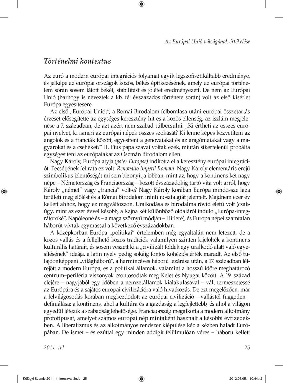 fél évszázados története során) volt az első kísérlet Európa egyesítésére.