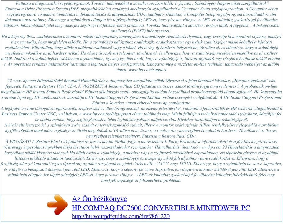 A Computer Setup segédprogramra vonatkozó útmutatást a dokumentációs és diagnosztikai CD-n található, Útmutató a Computer Setup segédprogram használatához cím dokumentum tartalmaz.