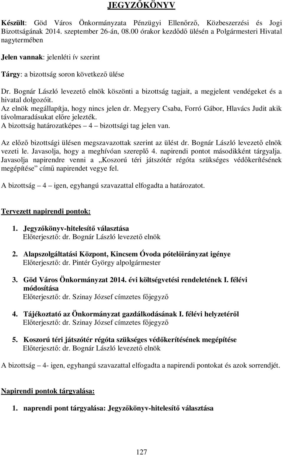 Bognár László levezető elnök köszönti a bizottság tagjait, a megjelent vendégeket és a hivatal dolgozóit. Az elnök megállapítja, hogy nincs jelen dr.