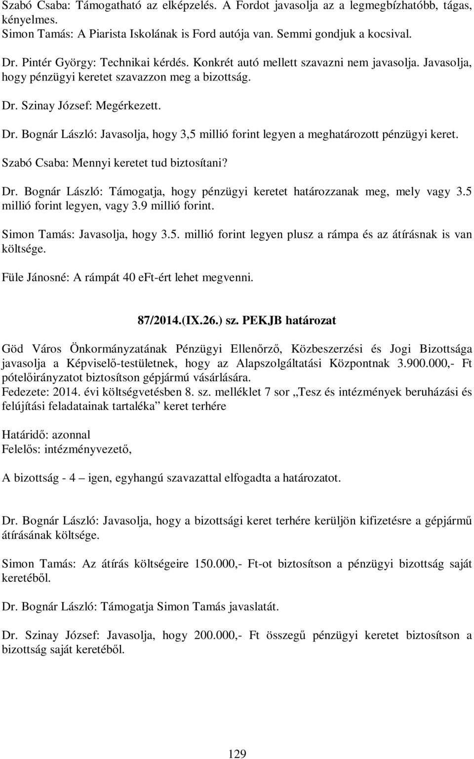 Szinay József: Megérkezett. Dr. Bognár László: Javasolja, hogy 3,5 millió forint legyen a meghatározott pénzügyi keret. Szabó Csaba: Mennyi keretet tud biztosítani? Dr. Bognár László: Támogatja, hogy pénzügyi keretet határozzanak meg, mely vagy 3.