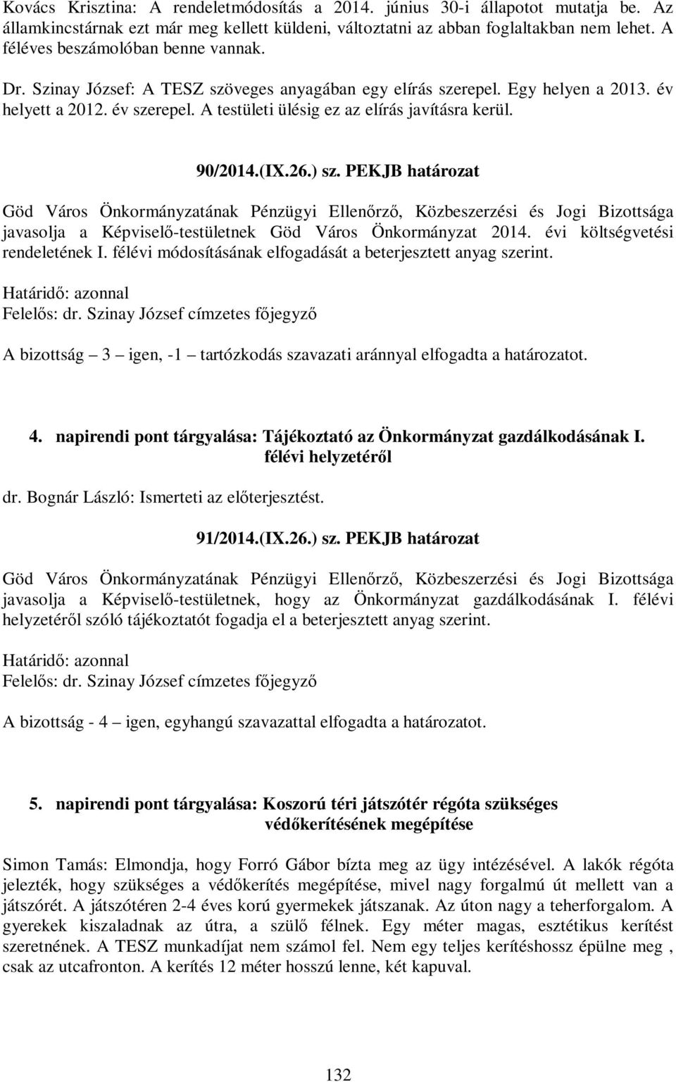 A testületi ülésig ez az elírás javításra kerül. 90/2014.(IX.26.) sz. PEKJB határozat javasolja a Képviselő-testületnek Göd Város Önkormányzat 2014. évi költségvetési rendeletének I.