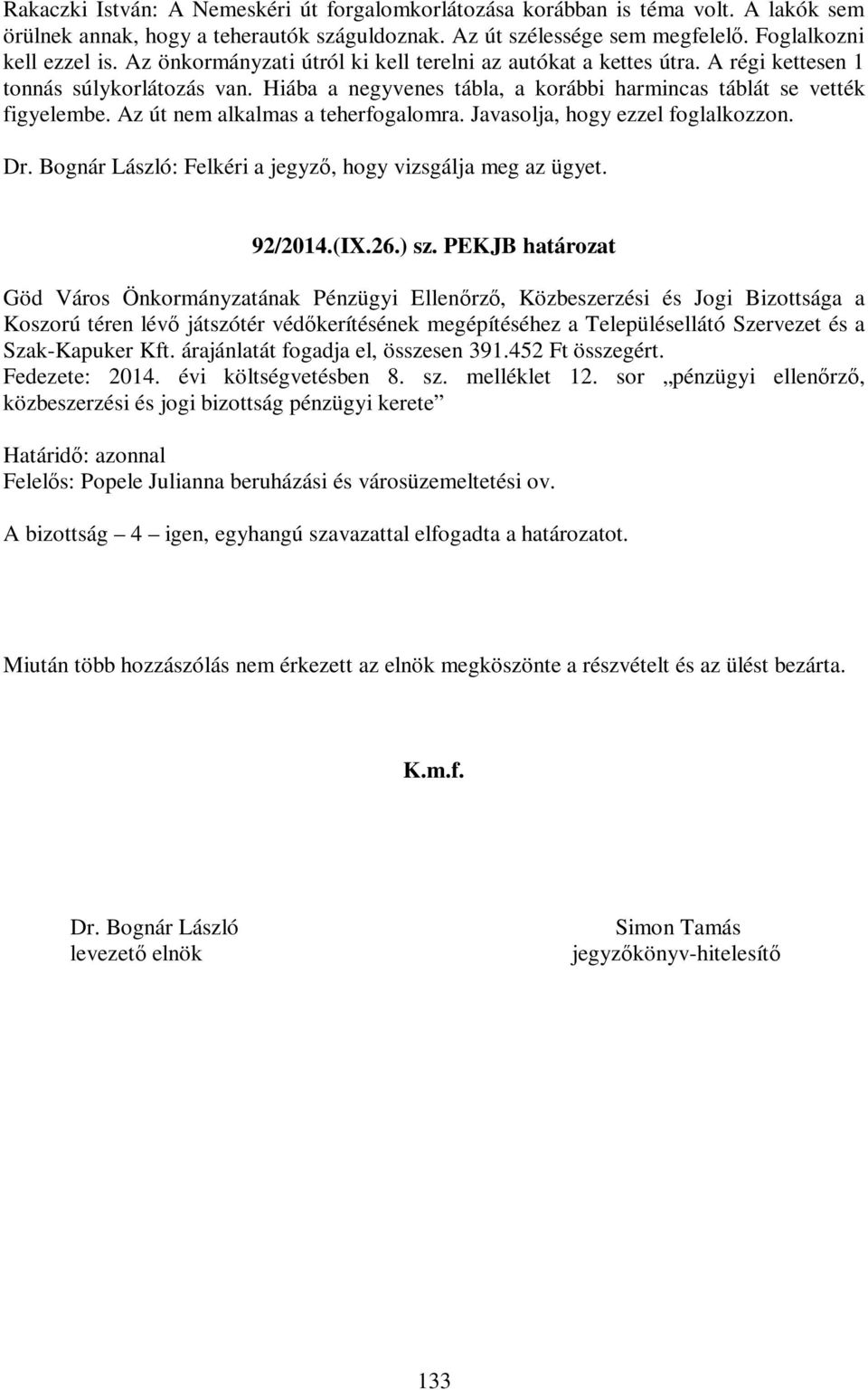 Az út nem alkalmas a teherfogalomra. Javasolja, hogy ezzel foglalkozzon. Dr. Bognár László: Felkéri a jegyző, hogy vizsgálja meg az ügyet. 92/2014.(IX.26.) sz.