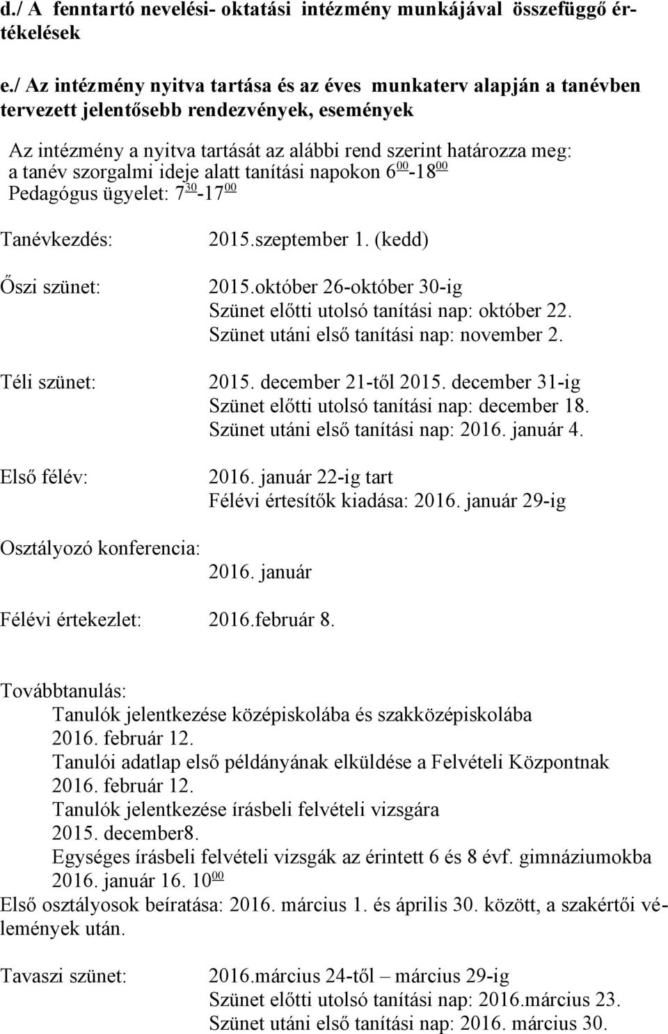 szorgalmi ideje alatt tanítási napokon 6 00-18 00 Pedagógus ügyelet: 7 30-17 00 Tanévkezdés: Őszi szünet: Téli szünet: Első félév: Osztályozó konferencia: 2015.szeptember 1. (kedd) 2015.