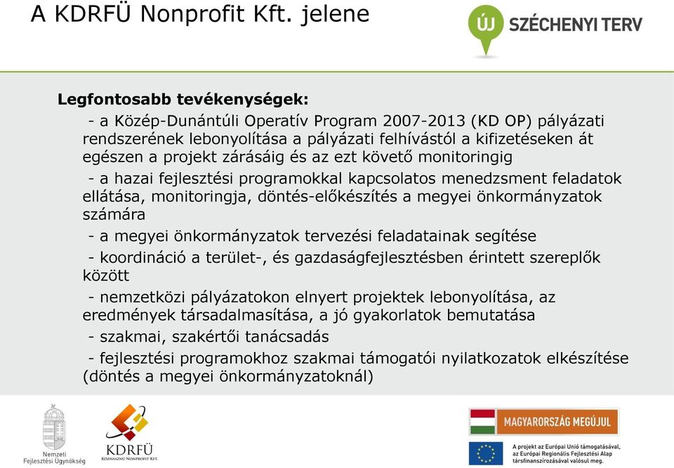 és az ezt követő monitoringig - a hazai fejlesztési programokkal kapcsolatos menedzsment feladatok ellátása, monitoringja, döntés-előkészítés a megyei önkormányzatok számára - a megyei