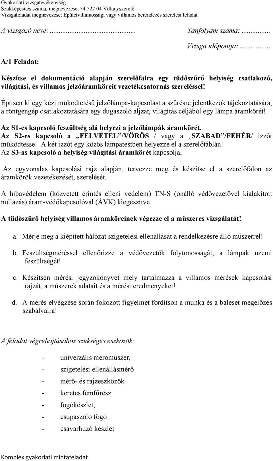 Építsen ki egy kézi működtetésű jelzőlámpa-kapcsolást a szűrésre jelentkezők tájékoztatására, a röntgengép csatlakoztatására egy dugaszoló aljzat, világítás céljából egy lámpa áramkörét!