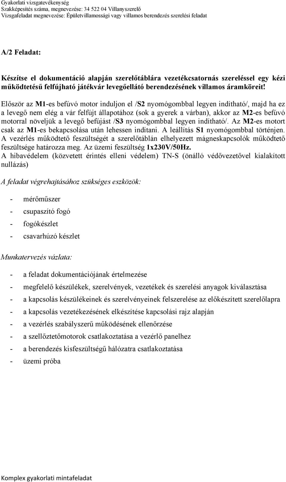 levegő befújást /S3 nyomógombbal legyen indítható/. Az M2-es motort csak az M1-es bekapcsolása után lehessen indítani. A leállítás S1 nyomógombbal történjen.