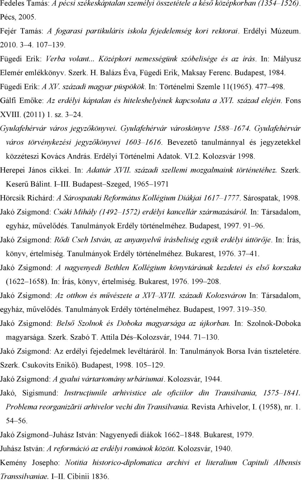 Fügedi Erik: A XV. századi magyar püspökök. In: Történelmi Szemle 11(1965). 477 498. Gálfi Emőke: Az erdélyi káptalan és hiteleshelyének kapcsolata a XVI. század elején. Fons XVIII. (2011) 1. sz. 3 24.