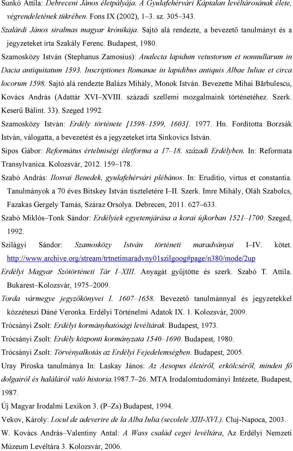 Szamosközy István (Stephanus Zamosius): Analecta lapidum vetustorum et nonnullarum in Dacia antiquitatum 1593. Inscriptiones Romanae in lapidibus antiquis Albae Iuliae et circa locorum 1598.
