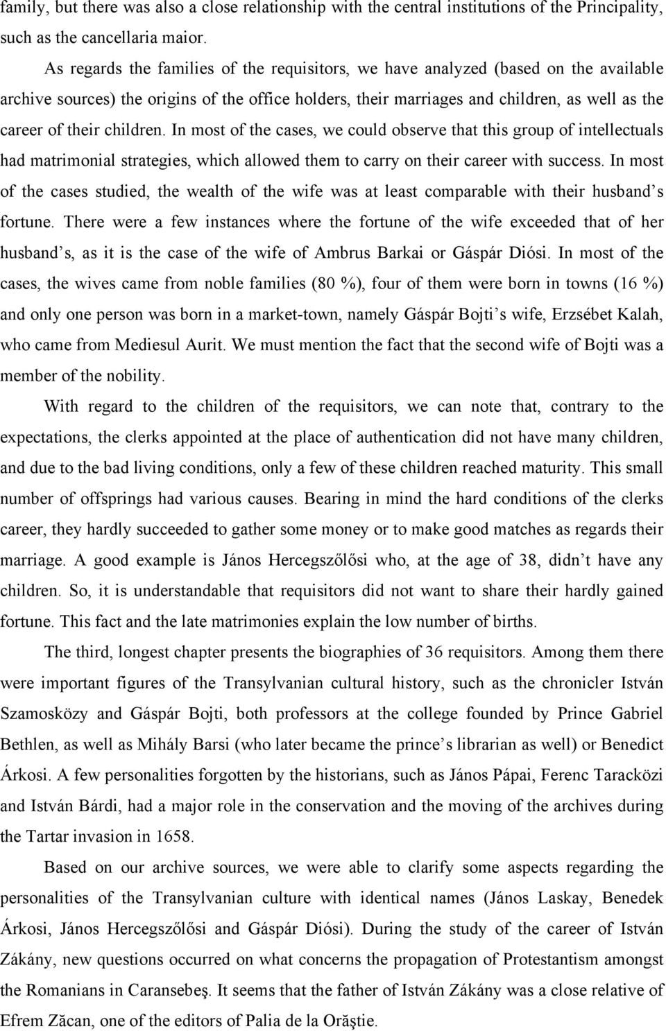 children. In most of the cases, we could observe that this group of intellectuals had matrimonial strategies, which allowed them to carry on their career with success.