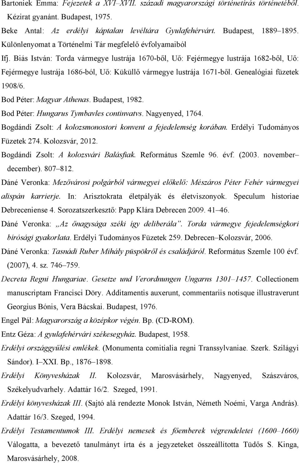 Biás István: Torda vármegye lustrája 1670-ből, Uő: Fejérmegye lustrája 1682-ből, Uő: Fejérmegye lustrája 1686-ból, Uő: Küküllő vármegye lustrája 1671-ből. Genealógiai füzetek 1908/6.