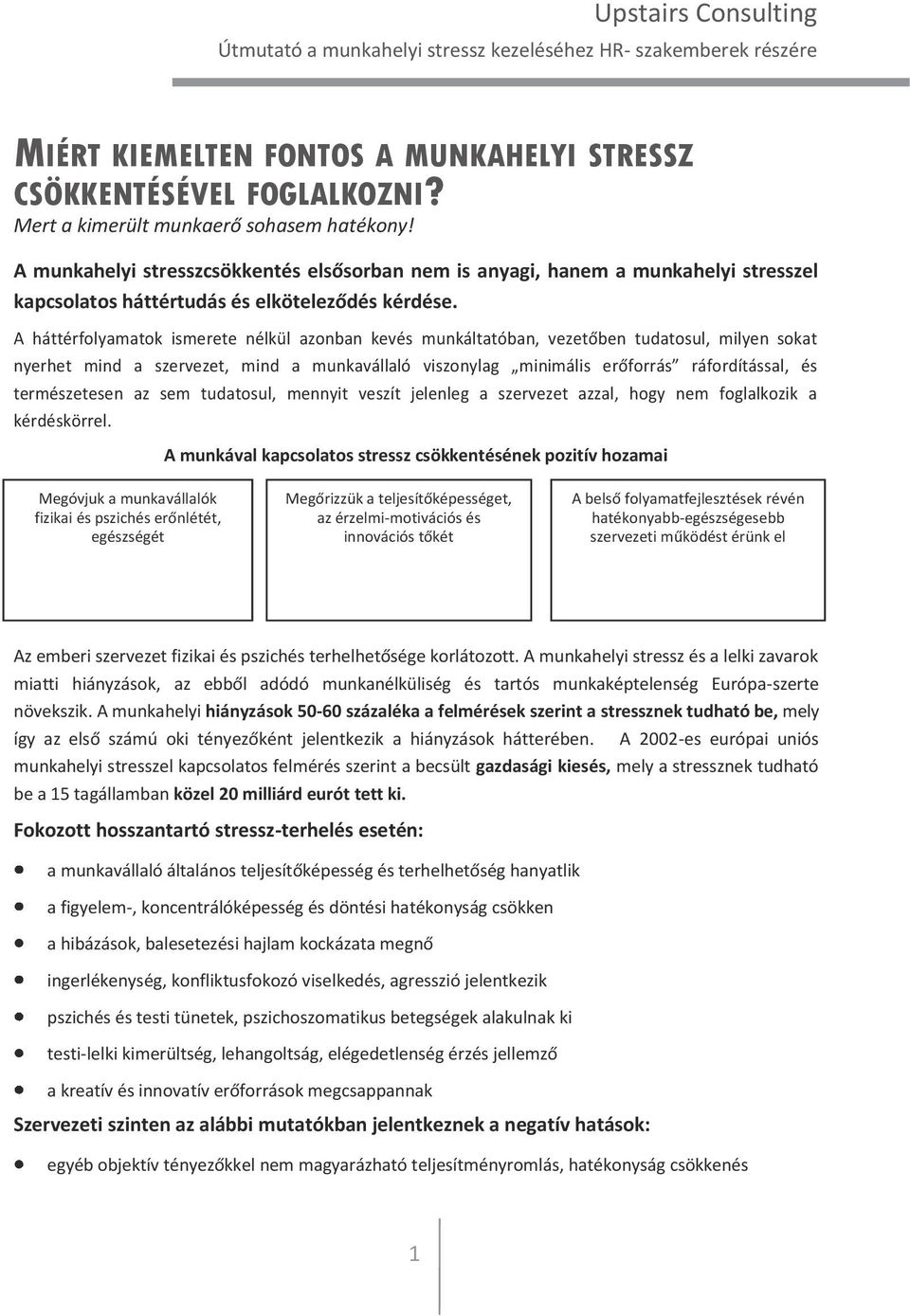 A háttérfolyamatok ismerete nélkül azonban kevés munkáltatóban, vezetőben tudatosul, milyen sokat nyerhet mind a szervezet, mind a munkavállaló viszonylag minimális erőforrás ráfordítással, és