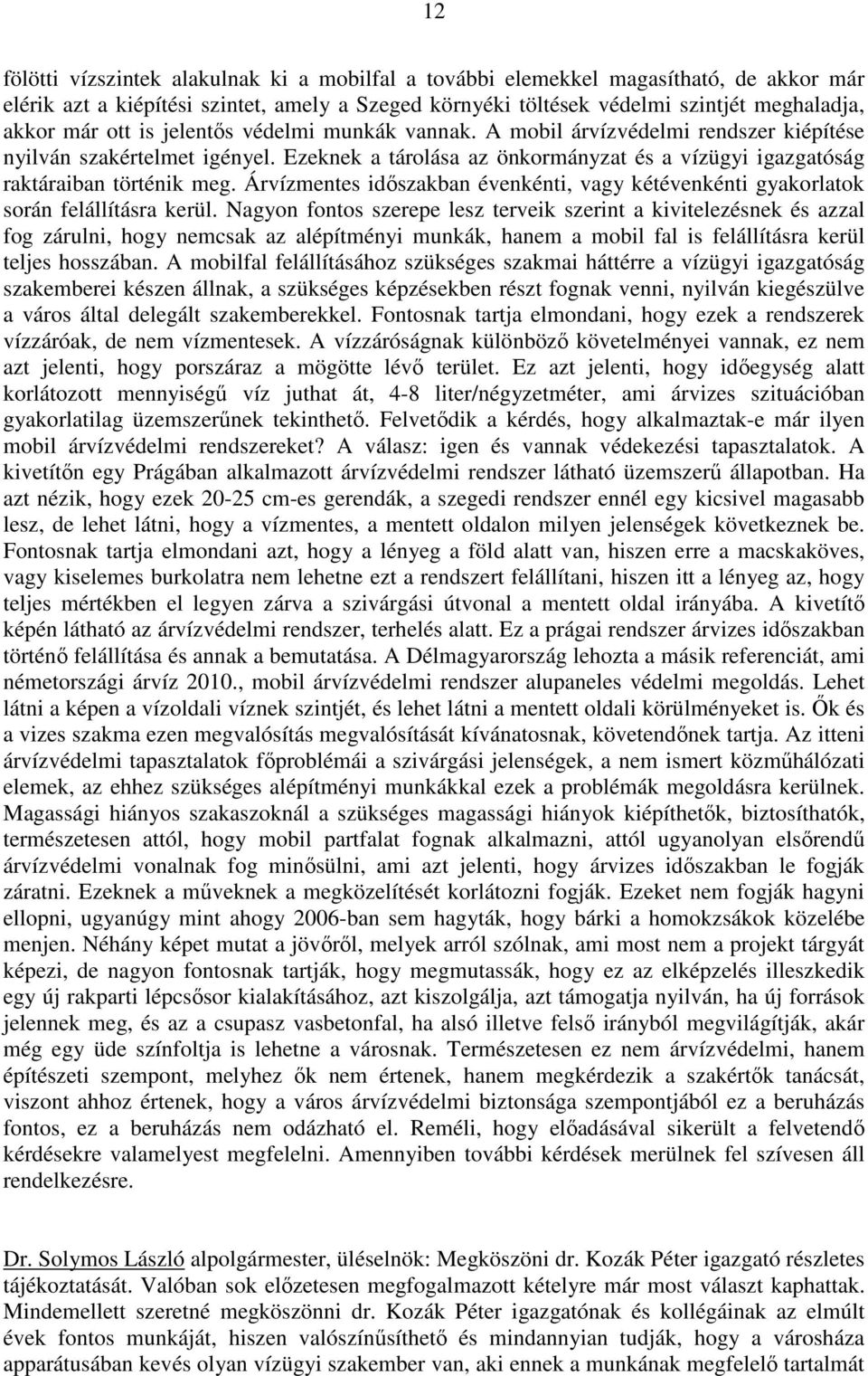 Árvízmentes idıszakban évenkénti, vagy kétévenkénti gyakorlatok során felállításra kerül.
