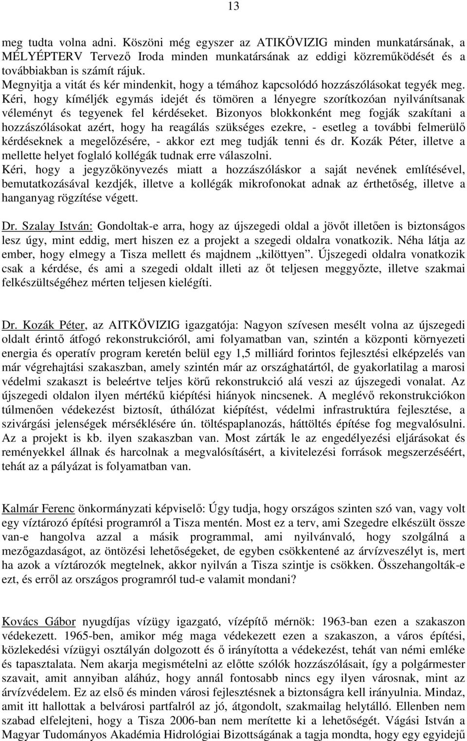 Kéri, hogy kíméljék egymás idejét és tömören a lényegre szorítkozóan nyilvánítsanak véleményt és tegyenek fel kérdéseket.