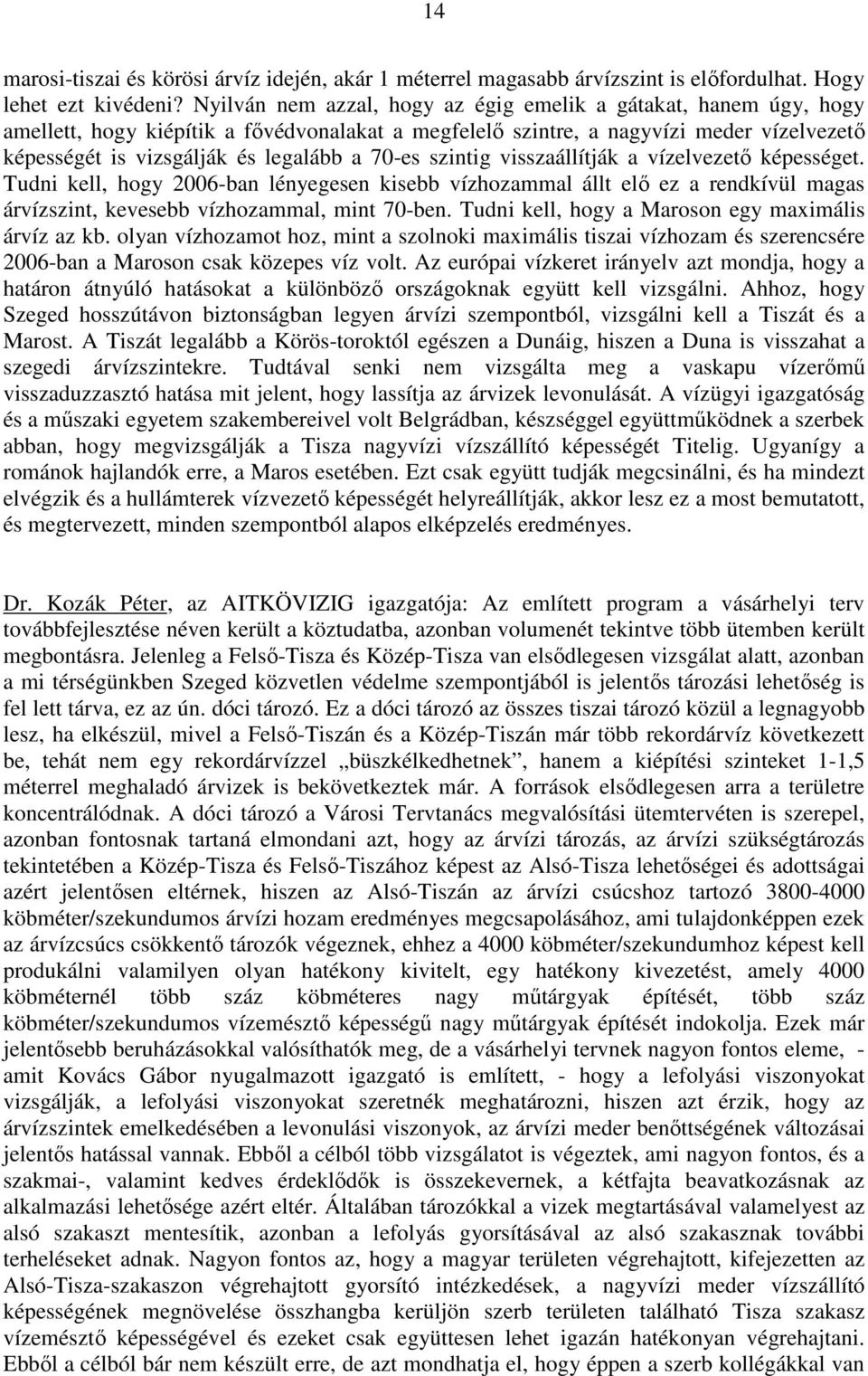 70-es szintig visszaállítják a vízelvezetı képességet. Tudni kell, hogy 2006-ban lényegesen kisebb vízhozammal állt elı ez a rendkívül magas árvízszint, kevesebb vízhozammal, mint 70-ben.
