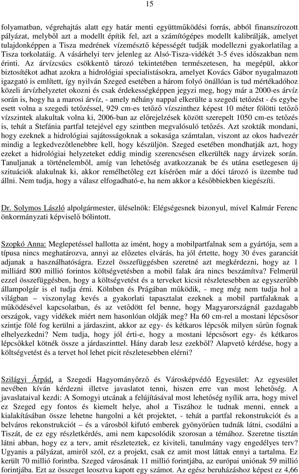 Az árvízcsúcs csökkentı tározó tekintetében természetesen, ha megépül, akkor biztosítékot adhat azokra a hidrológiai specialistásokra, amelyet Kovács Gábor nyugalmazott igazgató is említett, így