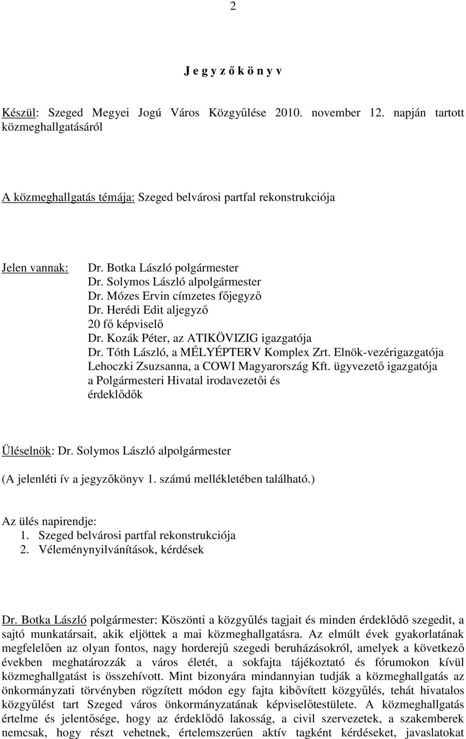 Mózes Ervin címzetes fıjegyzı Dr. Herédi Edit aljegyzı 20 fı képviselı Dr. Kozák Péter, az ATIKÖVIZIG igazgatója Dr. Tóth László, a MÉLYÉPTERV Komplex Zrt.