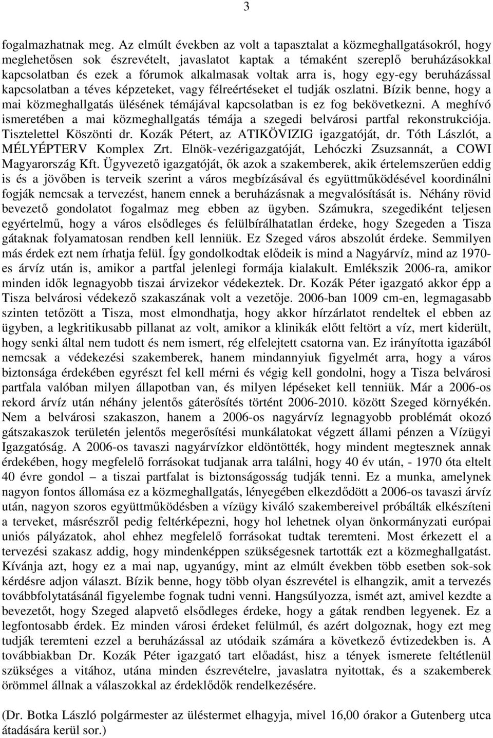voltak arra is, hogy egy-egy beruházással kapcsolatban a téves képzeteket, vagy félreértéseket el tudják oszlatni.