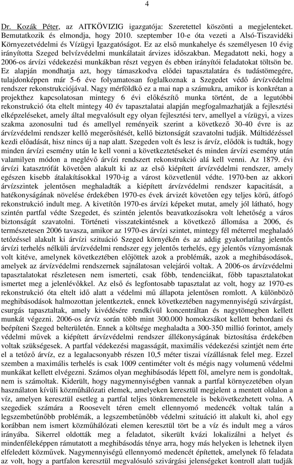 Megadatott neki, hogy a 2006-os árvízi védekezési munkákban részt vegyen és ebben irányítói feladatokat töltsön be.