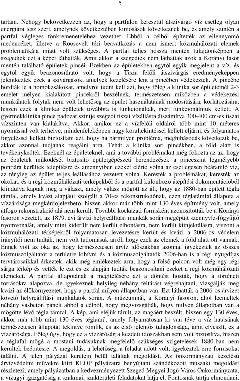 tönkremeneteléhez vezethet. Ebbıl a célból építették az ellennyomó medencéket, illetve a Roosevelt téri beavatkozás a nem ismert közmőhálózati elemek problematikája miatt volt szükséges.
