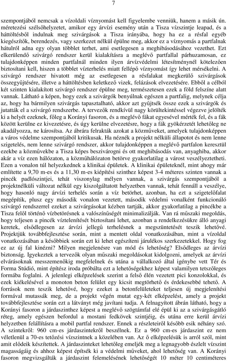 vagy szerkezet nélkül épülne meg, akkor ez a víznyomás a partfalnak hátulról adna egy olyan többlet terhet, ami esetlegesen a meghibásodásához vezethet.