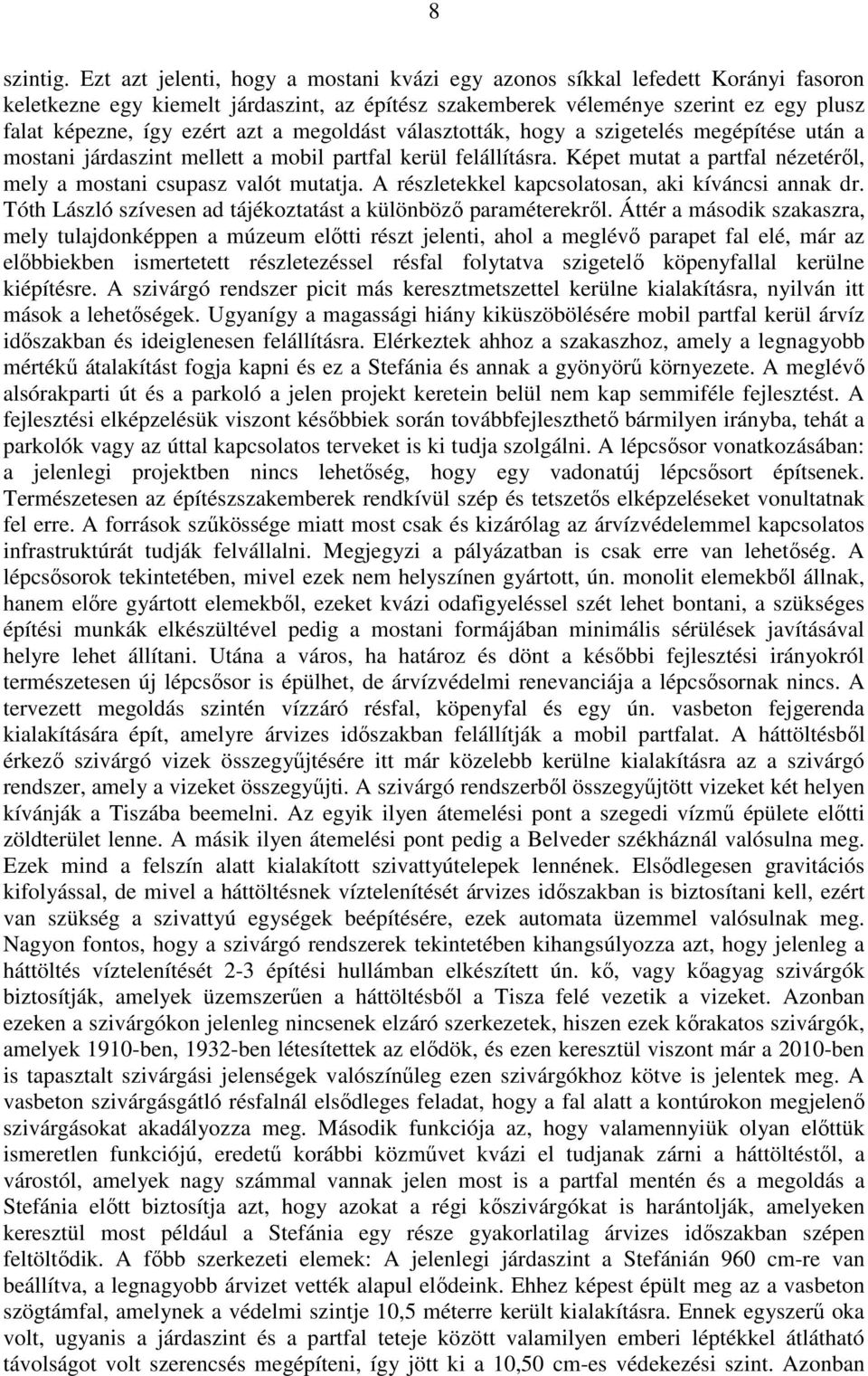a megoldást választották, hogy a szigetelés megépítése után a mostani járdaszint mellett a mobil partfal kerül felállításra. Képet mutat a partfal nézetérıl, mely a mostani csupasz valót mutatja.