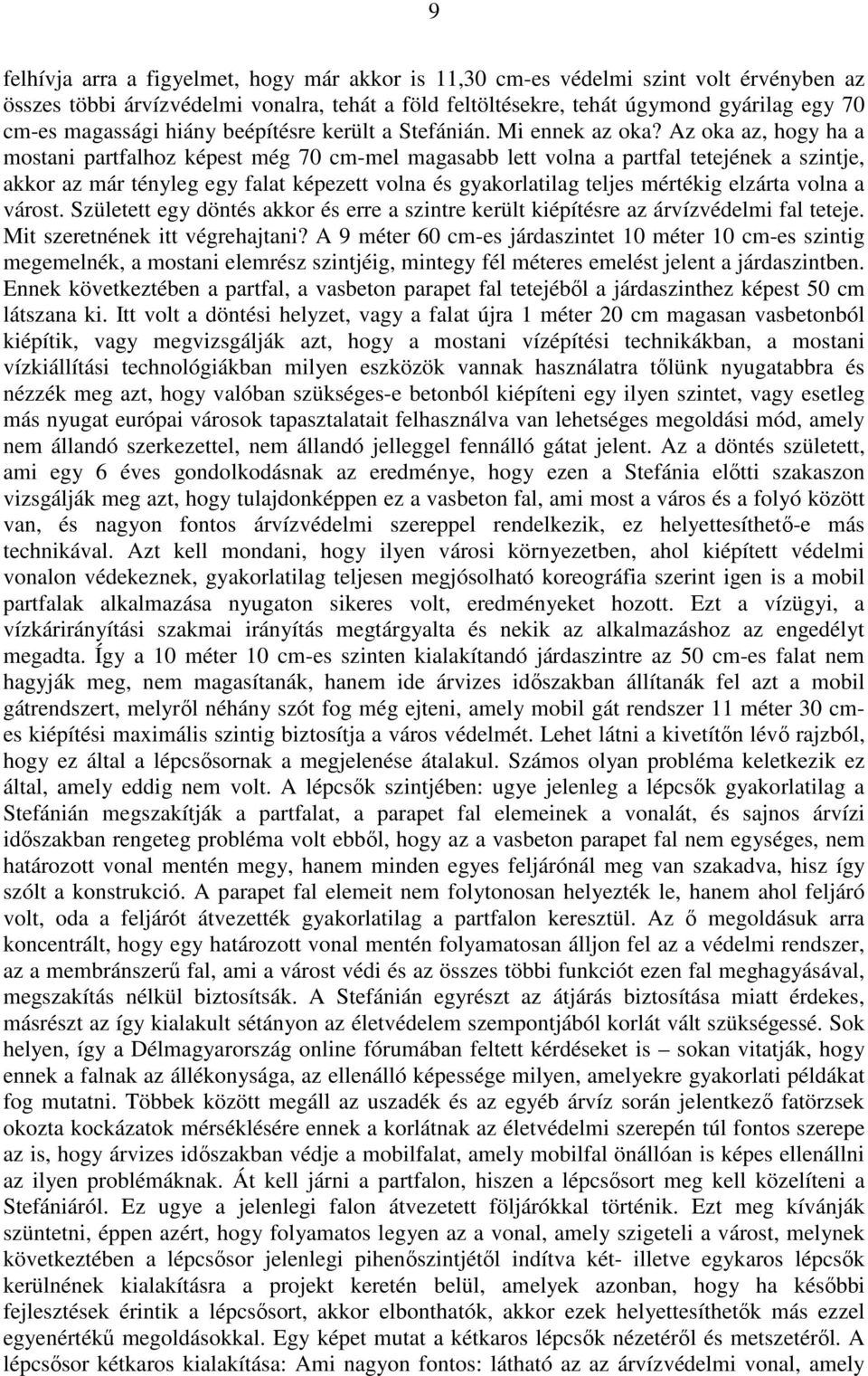 Az oka az, hogy ha a mostani partfalhoz képest még 70 cm-mel magasabb lett volna a partfal tetejének a szintje, akkor az már tényleg egy falat képezett volna és gyakorlatilag teljes mértékig elzárta