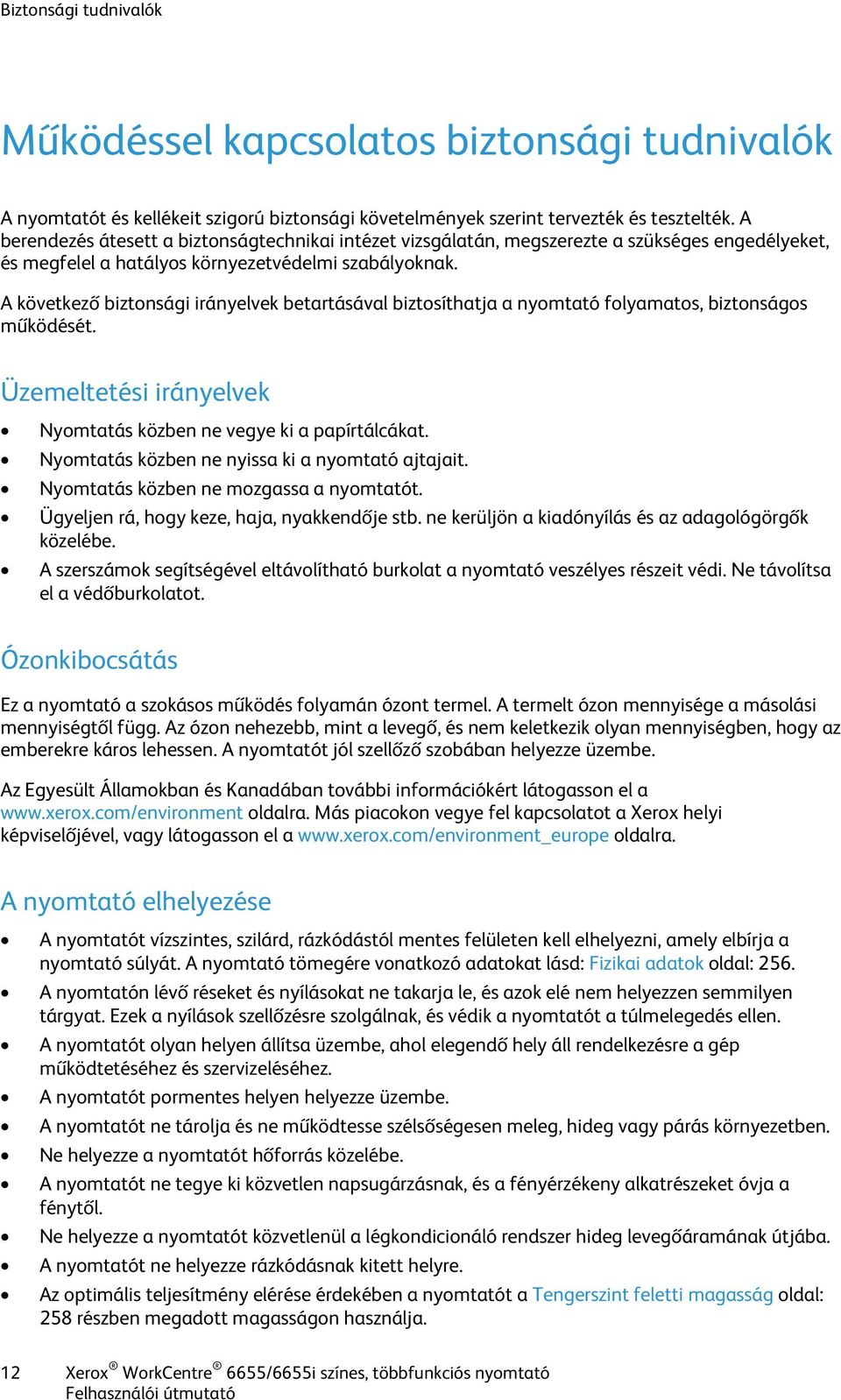 A következő biztonsági irányelvek betartásával biztosíthatja a nyomtató folyamatos, biztonságos működését. Üzemeltetési irányelvek Nyomtatás közben ne vegye ki a papírtálcákat.
