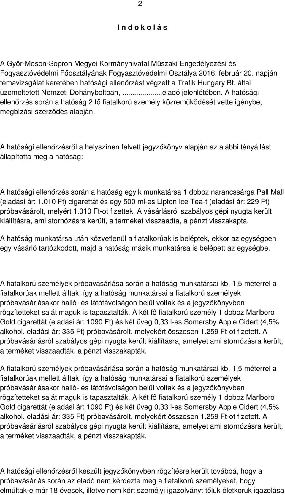 A hatósági ellenőrzés során a hatóság 2 fő fiatalkorú személy közreműködését vette igénybe, megbízási szerződés alapján.