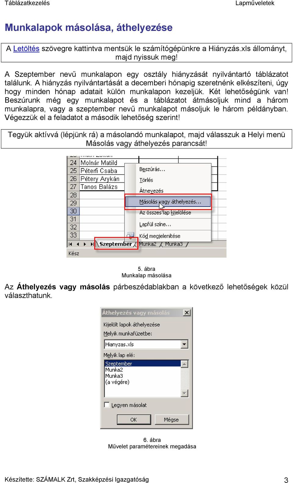 A hiányzás nyilvántartását a decemberi hónapig szeretnénk elkészíteni, úgy hogy minden hónap adatait külön munkalapon kezeljük. Két lehetőségünk van!