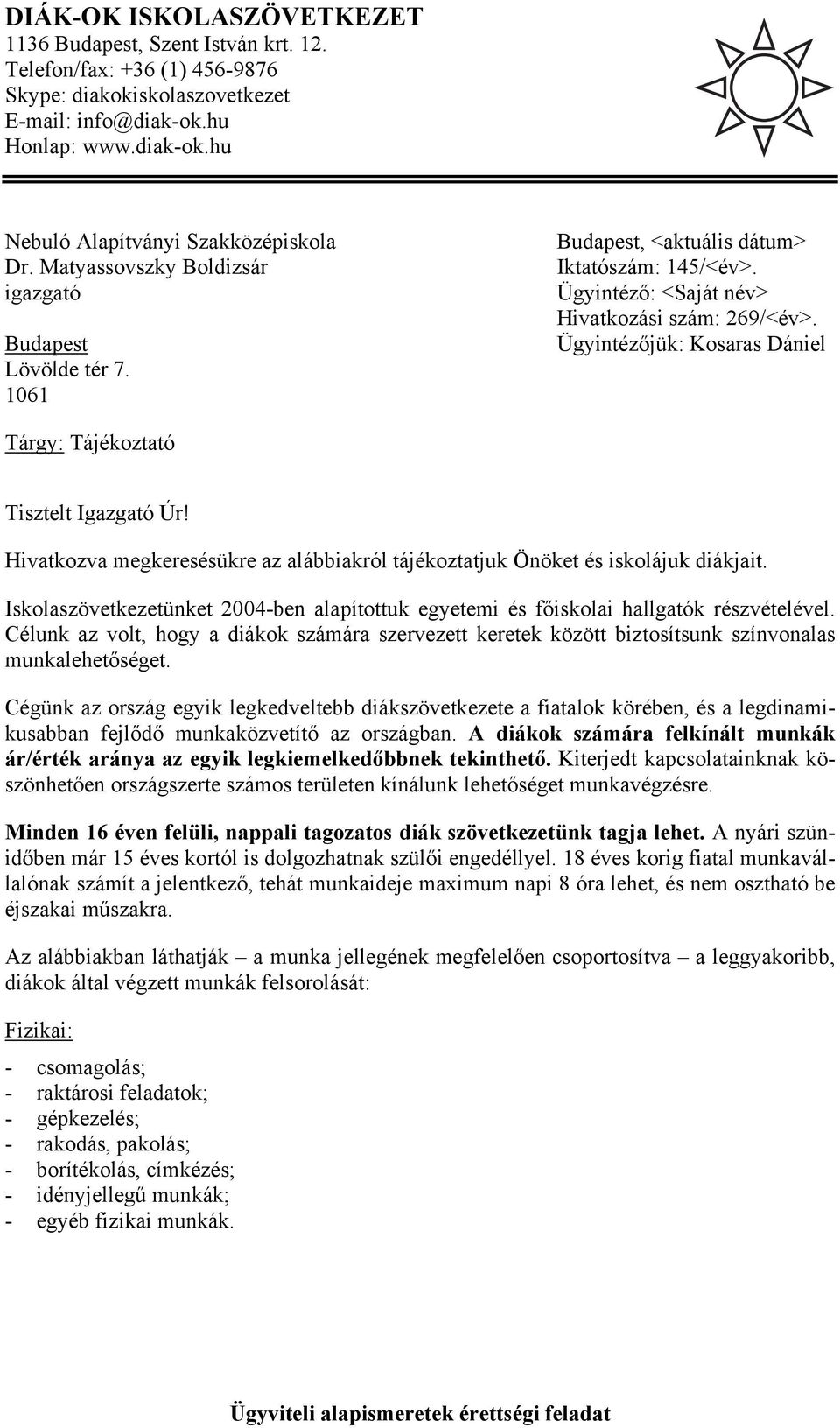 Ügyintézőjük: Kosaras Dániel Tárgy: Tájékoztató Tisztelt Igazgató Úr! Hivatkozva megkeresésükre az alábbiakról tájékoztatjuk Önöket és iskolájuk diákjait.