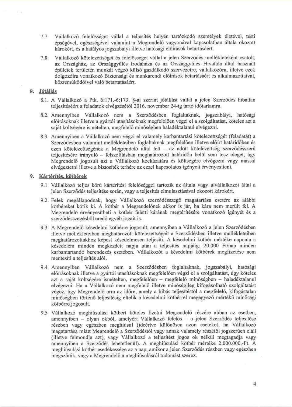 8 Vállalkozó kötelezettséget és felelősséget vállal a jelen Szerződés mellékleteként csatolt, az Országház, az Országgyűlés Irodaháza és az Országgyűlés Hivatala által használt épületek területén