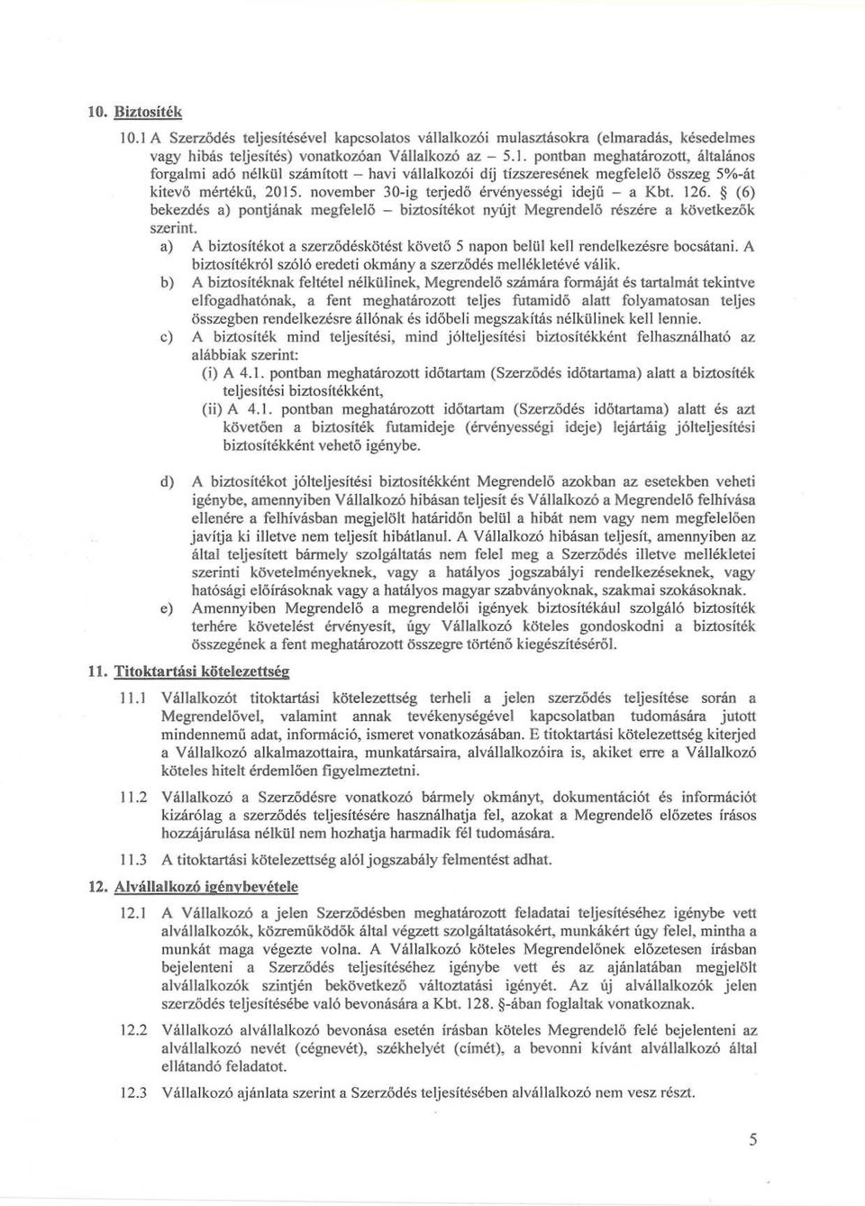 a) A biztosítékot a szerződéskötést követő 5 napon belül kell rendelkezésre bocsátani. A biztosítékról szóló eredeti okmány a szerződés mellékletévé válik.