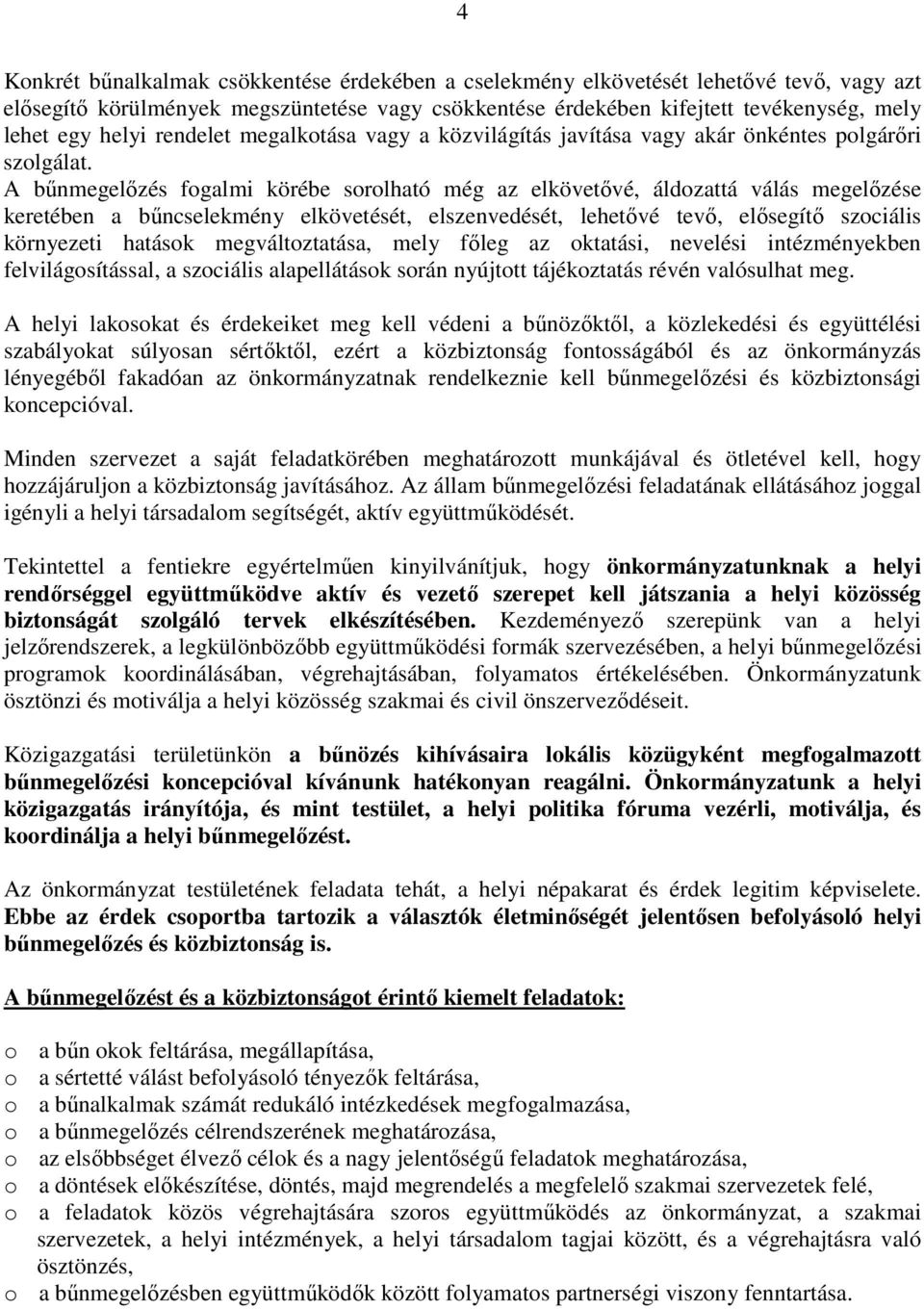 A bűnmegelőzés fogalmi körébe sorolható még az elkövetővé, áldozattá válás megelőzése keretében a bűncselekmény elkövetését, elszenvedését, lehetővé tevő, elősegítő szociális környezeti hatások