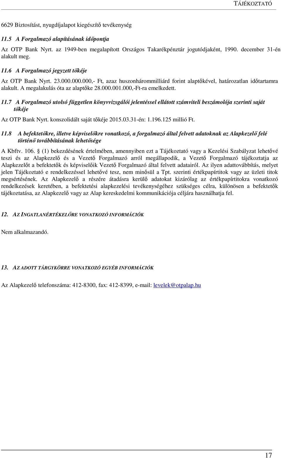 A megalakulás óta az alaptőke 28.000.001.000,-Ft-ra emelkedett. 11.7 A Forgalmazó utolsó független könyvvizsgálói jelentéssel ellátott számviteli beszámolója szerinti saját tőkéje Az OTP Bank Nyrt.