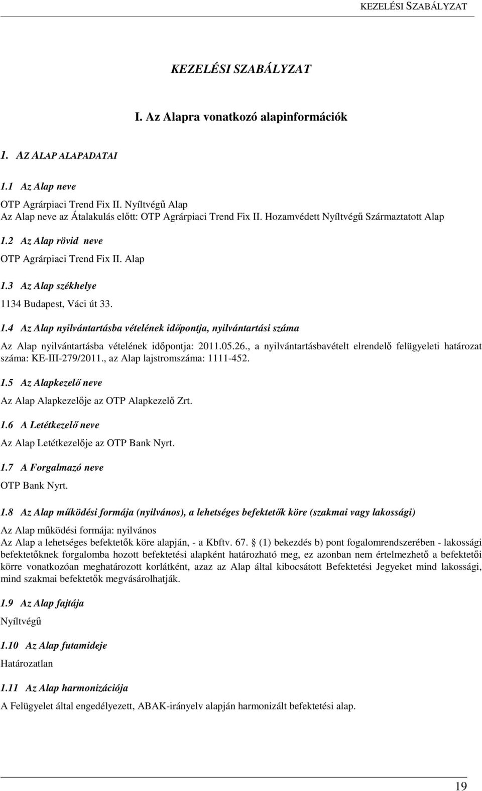 1.4 Az Alap nyilvántartásba vételének időpontja, nyilvántartási száma Az Alap nyilvántartásba vételének időpontja: 2011.05.26.