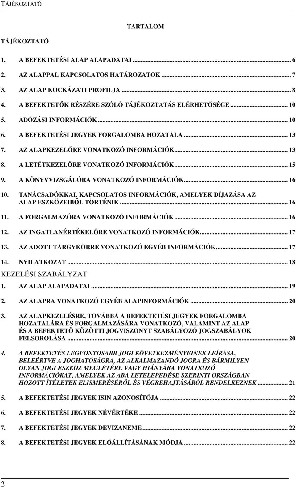 A LETÉTKEZELŐRE VONATKOZÓ INFORMÁCIÓK... 15 9. A KÖNYVVIZSGÁLÓRA VONATKOZÓ INFORMÁCIÓK... 16 10. TANÁCSADÓKKAL KAPCSOLATOS INFORMÁCIÓK, AMELYEK DÍJAZÁSA AZ ALAP ESZKÖZEIBŐL TÖRTÉNIK... 16 11.