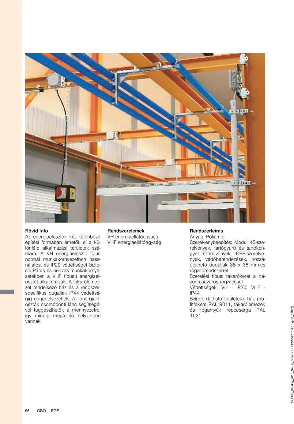 A takarólemezzel rendelkező ház és a rendszerspecifikus dugaljak IP44 védettségig engedélyezettek.
