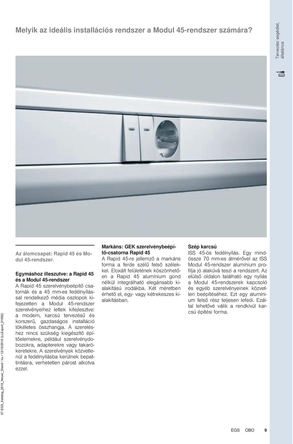 Egymáshoz illeszutve: a Rapid 45 és a Modul 45-rendszer A Rapid 45 szerelvénybeépítő csatornák és a 45 mm-es fedélnyílással rendelkező média oszlopok kifejezetten a Modul 45-rendszer szerelvényeihez