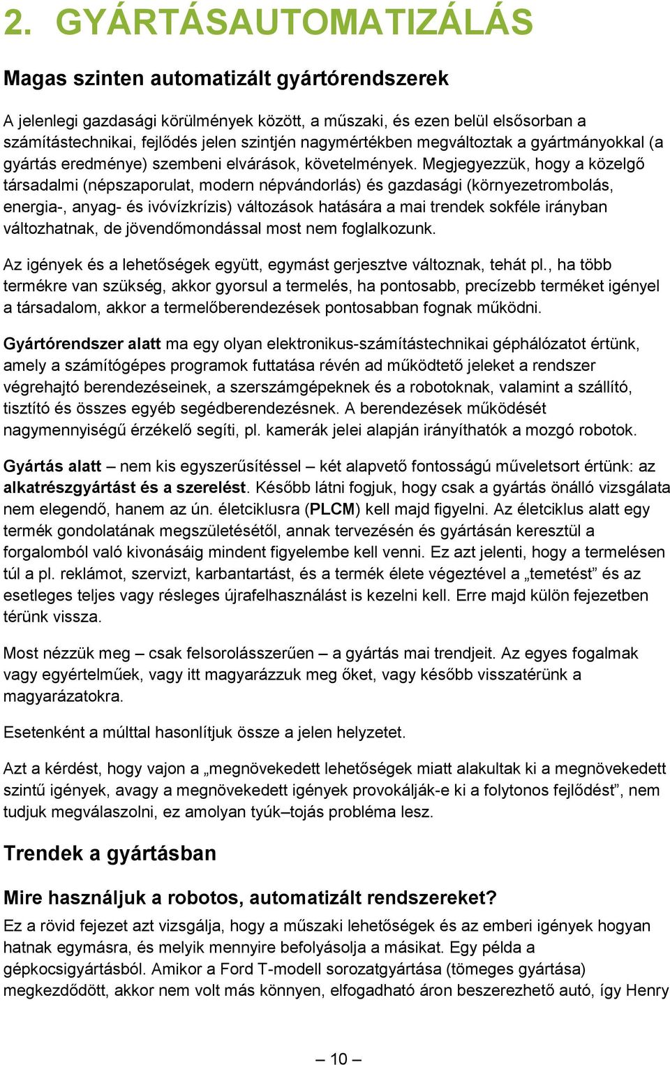 Megjegyezzük, hogy a közelgő társadalmi (népszaporulat, modern népvándorlás) és gazdasági (környezetrombolás, energia-, anyag- és ivóvízkrízis) változások hatására a mai trendek sokféle irányban