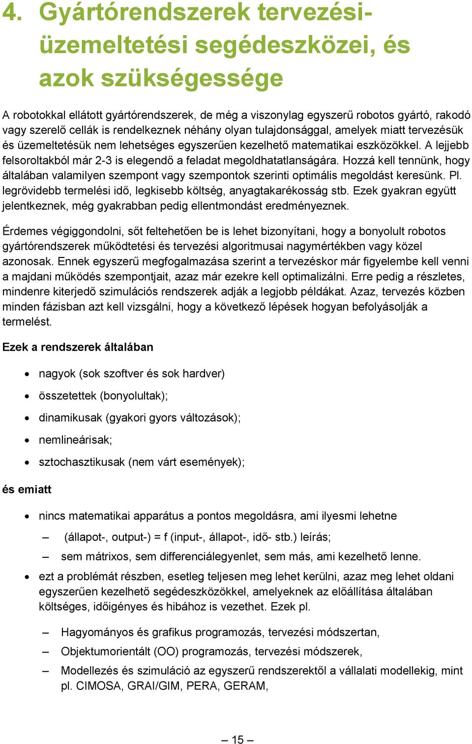 A lejjebb felsoroltakból már 2-3 is elegendő a feladat megoldhatatlanságára. Hozzá kell tennünk, hogy általában valamilyen szempont vagy szempontok szerinti optimális megoldást keresünk. Pl.
