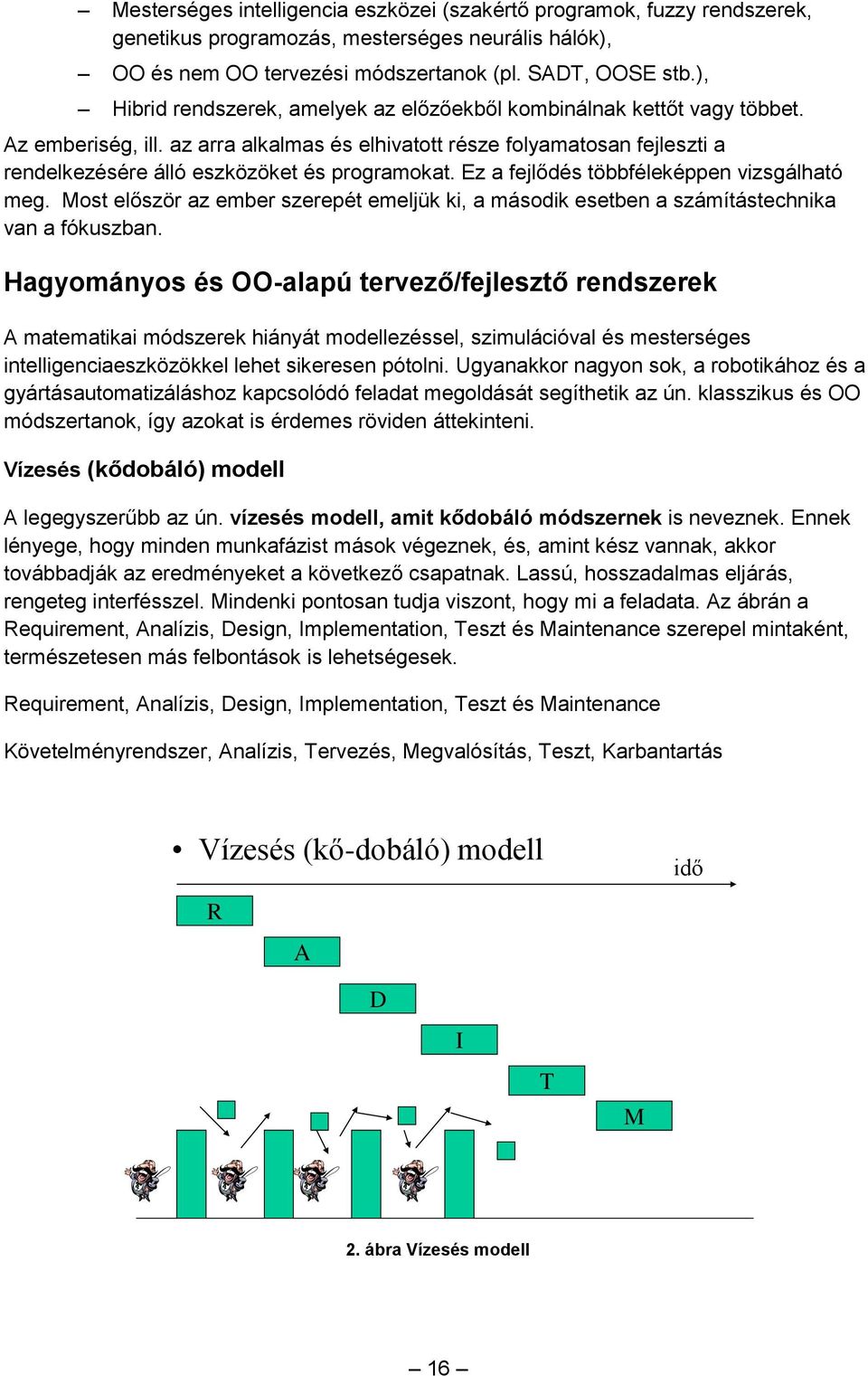 az arra alkalmas és elhivatott része folyamatosan fejleszti a rendelkezésére álló eszközöket és programokat. Ez a fejlődés többféleképpen vizsgálható meg.