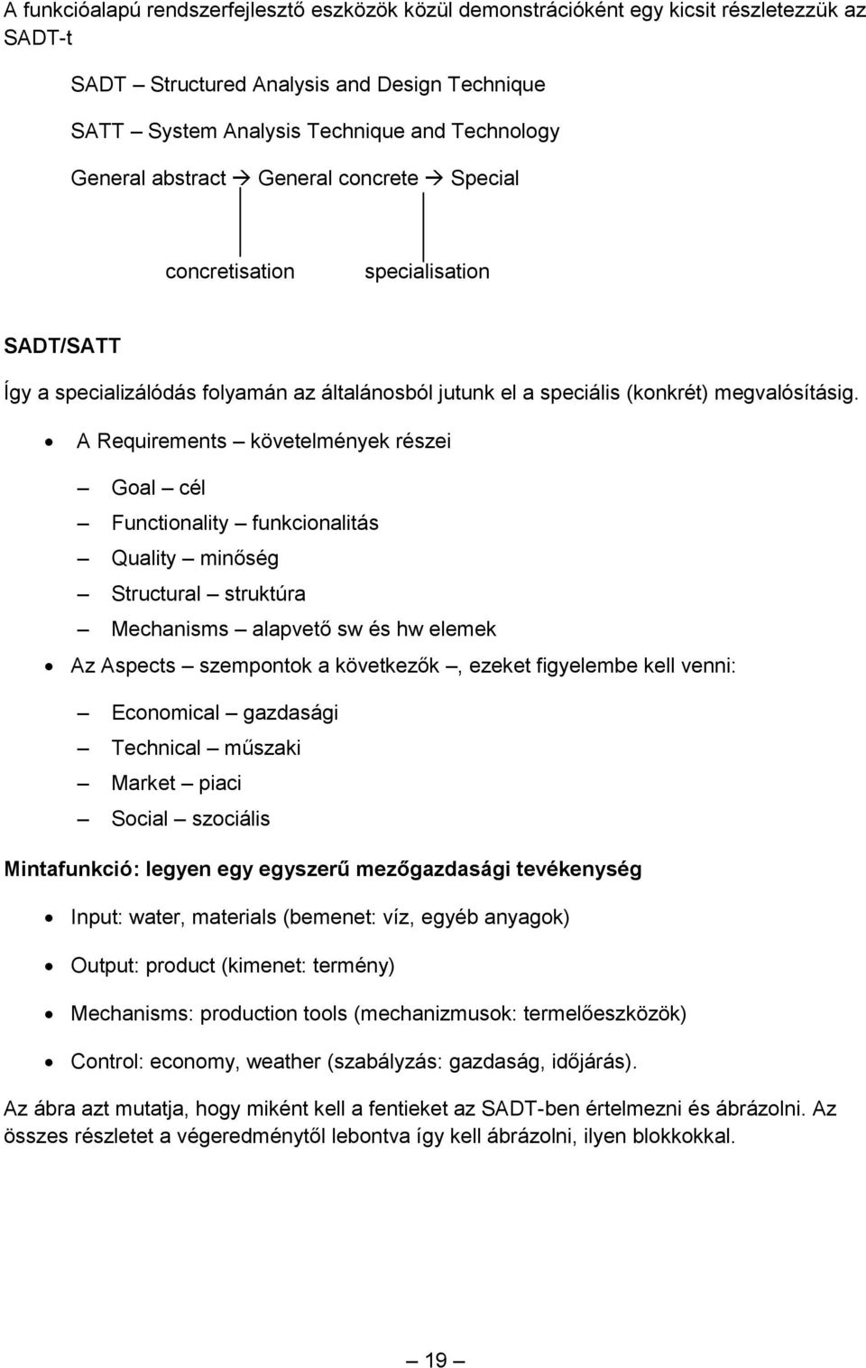 A Requirements követelmények részei Goal cél Functionality funkcionalitás Quality minőség Structural struktúra Mechanisms alapvető sw és hw elemek Az Aspects szempontok a következők, ezeket