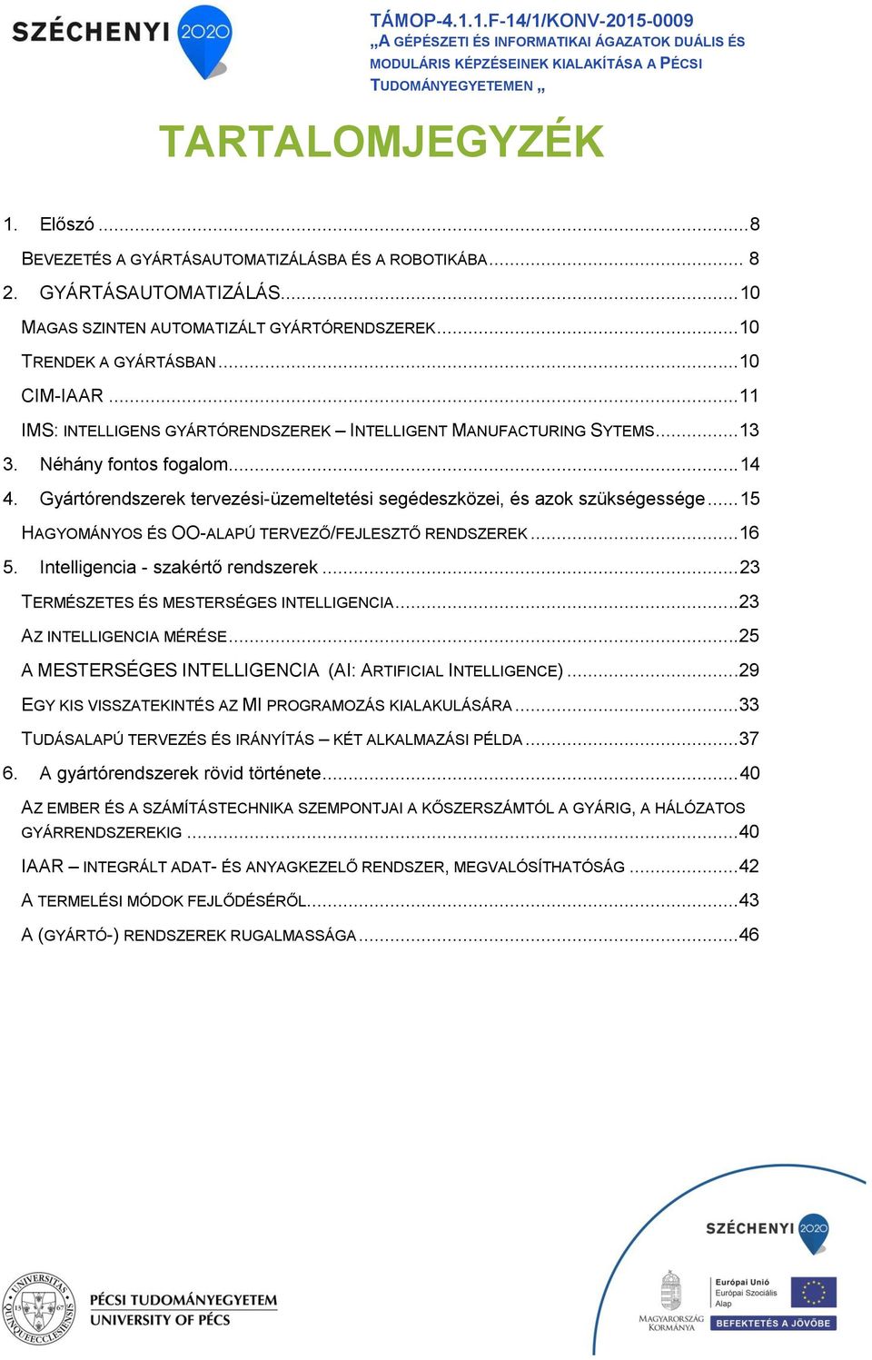 ..11 IMS: INTELLIGENS GYÁRTÓRENDSZEREK INTELLIGENT MANUFACTURING SYTEMS...13 3. Néhány fontos fogalom... 14 4. Gyártórendszerek tervezési-üzemeltetési segédeszközei, és azok szükségessége.
