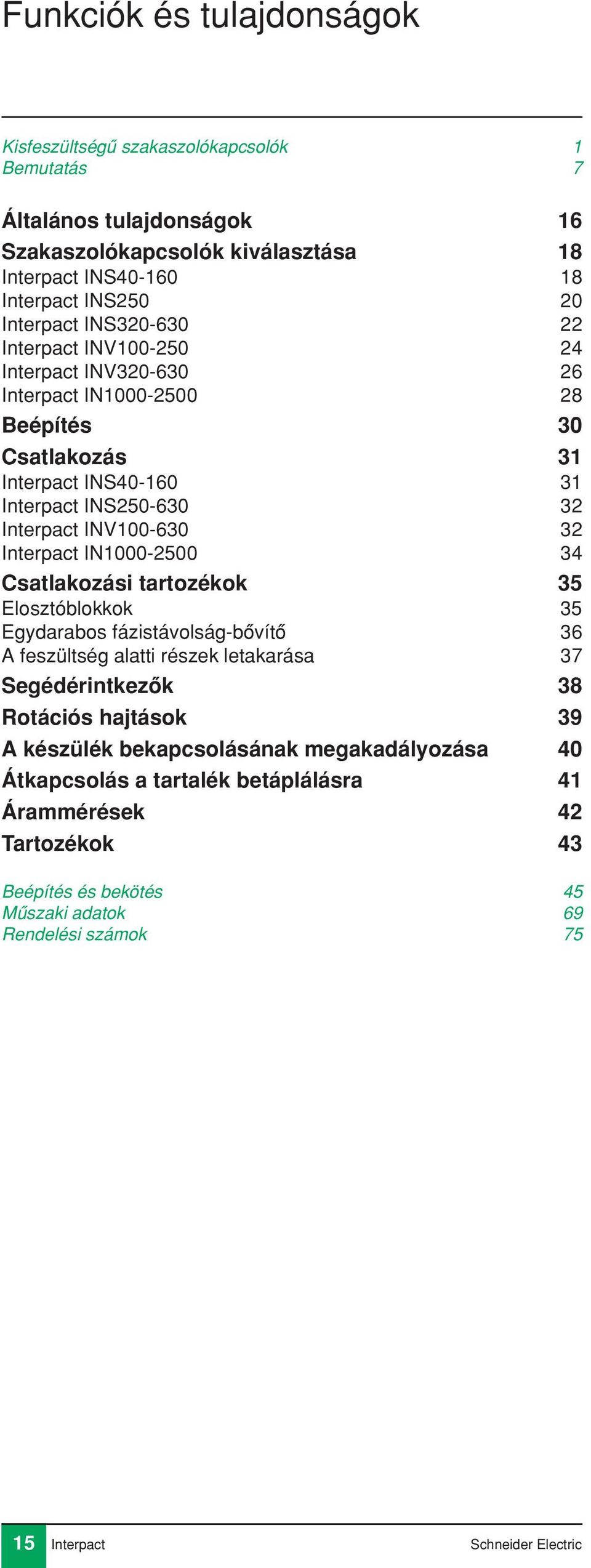 Interpact IN1000-2500 34 Csatlakozási tartozékok 35 Elosztóblokkok 35 Egydarabos fázistávolság-bôvítô 36 A feszültség alatti részek letakarása 37 Segédérintkezôk 38 Rotációs hajtások 39 A