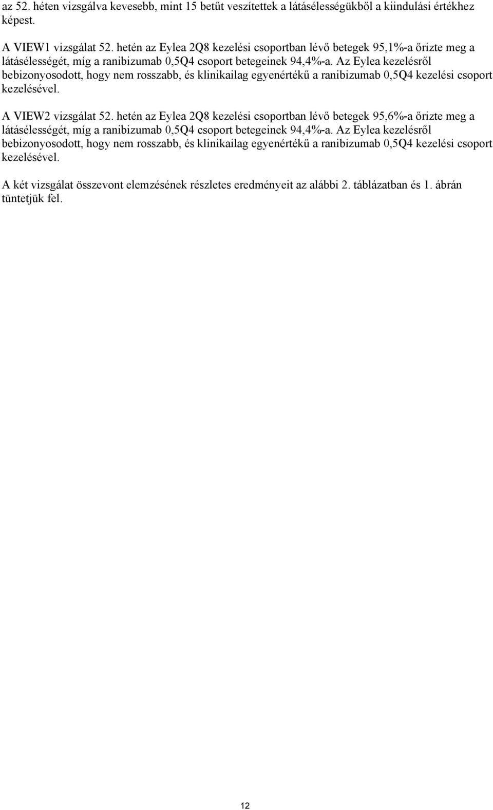 Az Eylea kezelésről bebizonyosodott, hogy nem rosszabb, és klinikailag egyenértékű a ranibizumab 0,5Q4 kezelési csoport kezelésével. A VIEW2 vizsgálat 52.